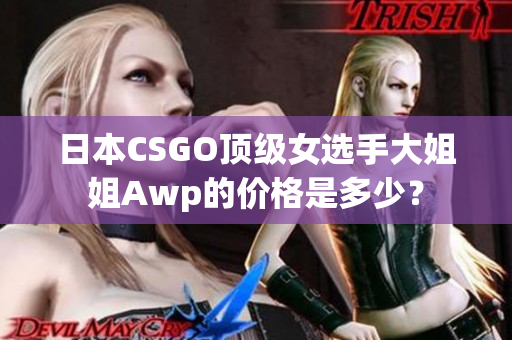 日本CSGO頂級(jí)女選手大姐姐Awp的價(jià)格是多少？