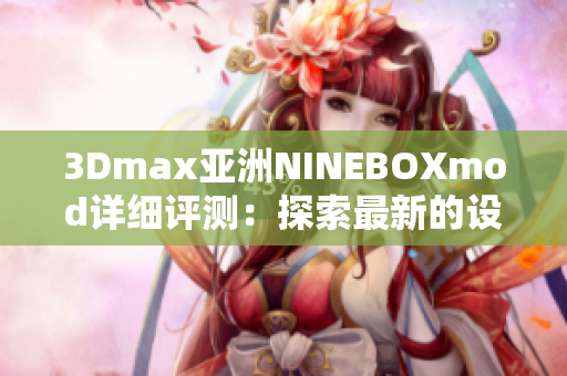 3Dmax亞洲NINEBOXmod詳細(xì)評測：探索最新的設(shè)計工具及功能特色