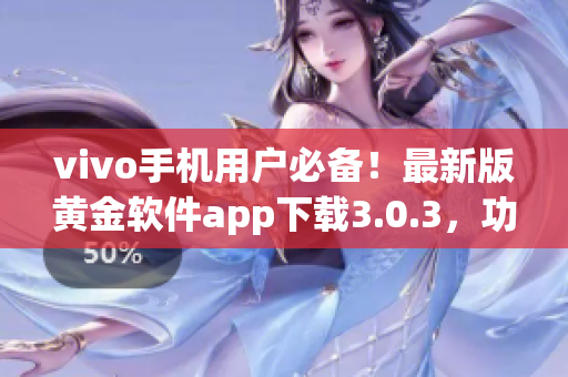 vivo手機用戶必備！最新版黃金軟件app下載3.0.3，功能更強大