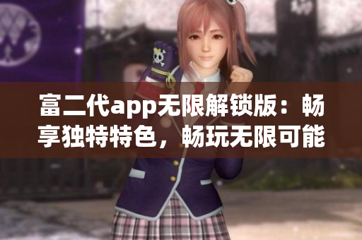 富二代app無限解鎖版：暢享獨(dú)特特色，暢玩無限可能