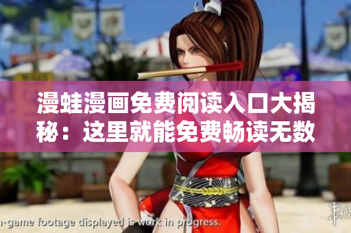 漫蛙漫畫(huà)免費(fèi)閱讀入口大揭秘：這里就能免費(fèi)暢讀無(wú)數(shù)熱門漫畫(huà)