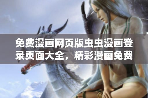 免費(fèi)漫畫網(wǎng)頁版蟲蟲漫畫登錄頁面大全，精彩漫畫免費(fèi)閱讀體驗(yàn)