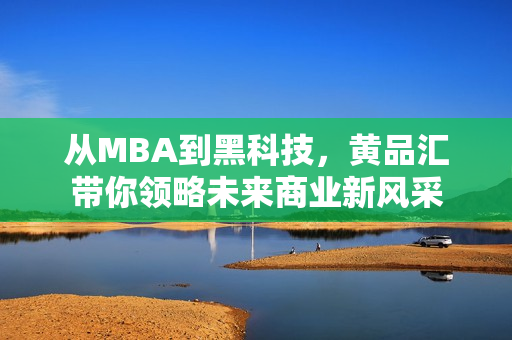從MBA到黑科技，黃品匯帶你領(lǐng)略未來商業(yè)新風(fēng)采