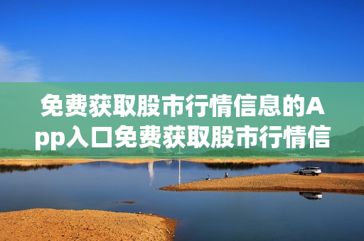 免費獲取股市行情信息的App入口免費獲取股市行情信息的App入口