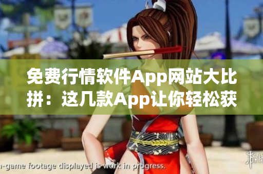 免費行情軟件App網(wǎng)站大比拼：這幾款App讓你輕松獲取實時行情！