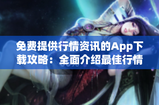 免費(fèi)提供行情資訊的App下載攻略：全面介紹最佳行情網(wǎng)站應(yīng)用程序