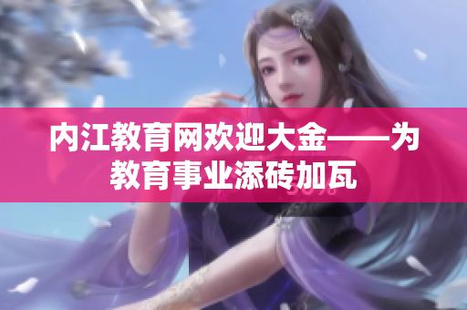 內(nèi)江教育網(wǎng)歡迎大金——為教育事業(yè)添磚加瓦