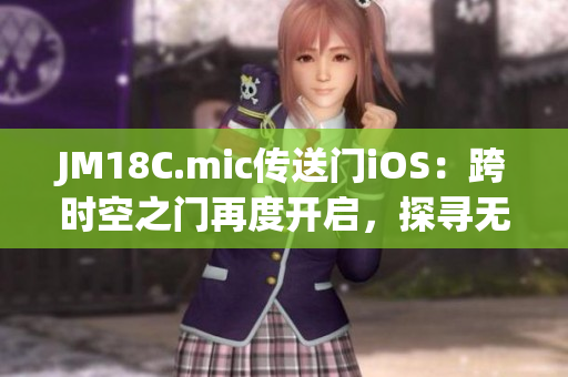 JM18C.mic傳送門iOS：跨時空之門再度開啟，探尋無限可能