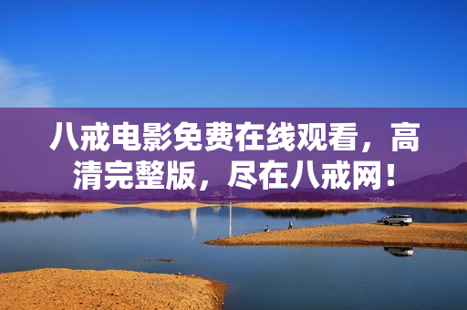 八戒電影免費在線觀看，高清完整版，盡在八戒網(wǎng)！