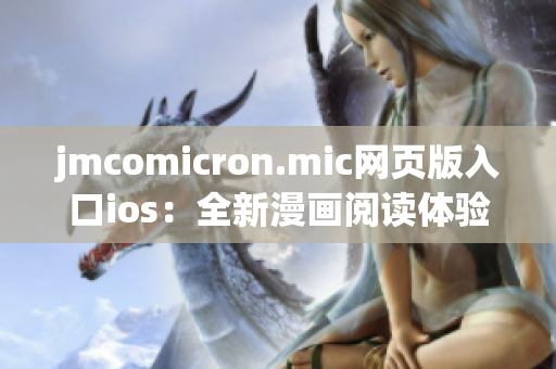jmcomicron.mic網(wǎng)頁版入口ios：全新漫畫閱讀體驗，盡在你的掌握