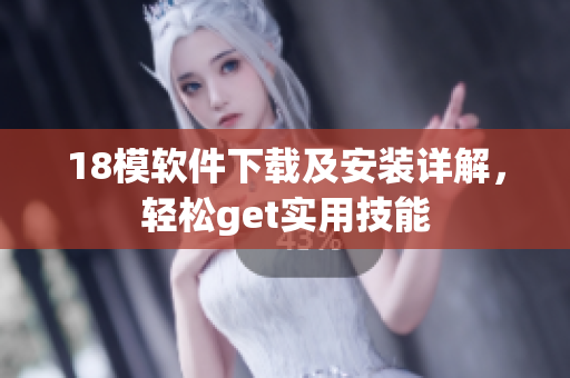 18模軟件下載及安裝詳解，輕松get實(shí)用技能