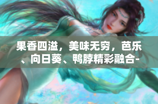 果香四溢，美味無窮，芭樂、向日葵、鴨脖精彩融合-值得嘗試的店鋪推薦