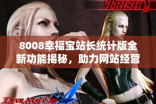 8008幸福寶站長統(tǒng)計版全新功能揭秘，助力網(wǎng)站經(jīng)營更美好