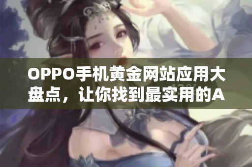 OPPO手機(jī)黃金網(wǎng)站應(yīng)用大盤點，讓你找到最實用的APP