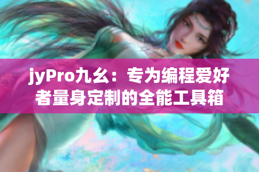 jyPro九幺：專為編程愛好者量身定制的全能工具箱