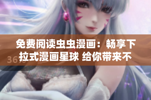 免費(fèi)閱讀蟲蟲漫畫：暢享下拉式漫畫星球 給你帶來不一樣的漫畫新體驗(yàn)