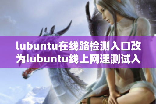 lubuntu在線路檢測入口改為lubuntu線上網(wǎng)速測試入口