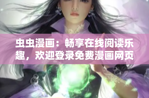 蟲蟲漫畫：暢享在線閱讀樂趣，歡迎登錄免費(fèi)漫畫網(wǎng)頁版