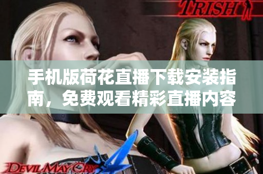 手機(jī)版荷花直播下載安裝指南，免費(fèi)觀看精彩直播內(nèi)容