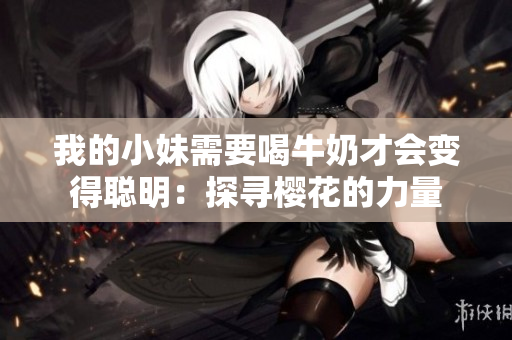 我的小妹需要喝牛奶才會變得聰明：探尋櫻花的力量