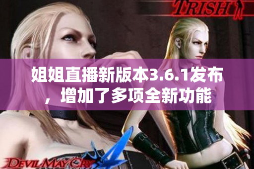 姐姐直播新版本3.6.1發(fā)布，增加了多項(xiàng)全新功能