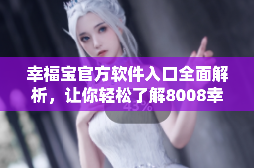 幸福寶官方軟件入口全面解析，讓你輕松了解8008幸福寶 App 的功能與特點