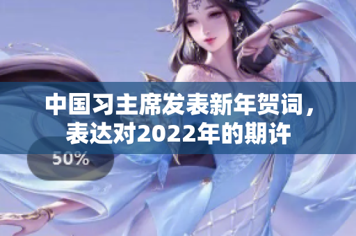 中國習(xí)主席發(fā)表新年賀詞，表達對2022年的期許
