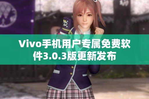 Vivo手機用戶專屬免費軟件3.0.3版更新發(fā)布