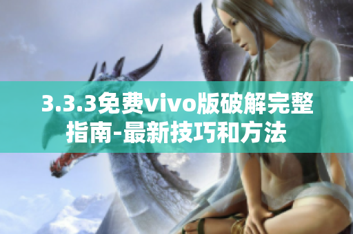 3.3.3免費vivo版破解完整指南-最新技巧和方法