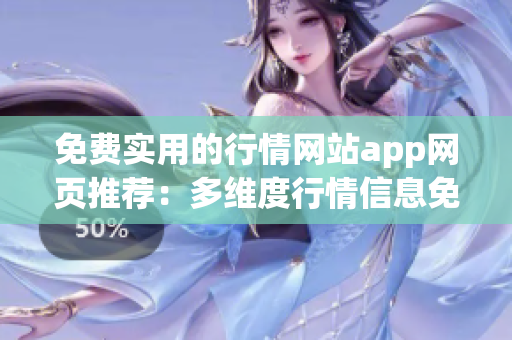 免費實用的行情網(wǎng)站app網(wǎng)頁推薦：多維度行情信息免費查詢app，助您把握投資機會
