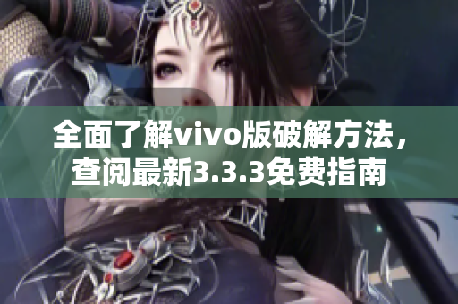 全面了解vivo版破解方法，查閱最新3.3.3免費指南