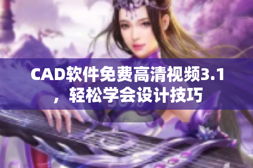 CAD軟件免費高清視頻3.1，輕松學會設計技巧