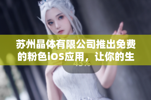 蘇州晶體有限公司推出免費(fèi)的粉色iOS應(yīng)用，讓你的生活更加精彩！