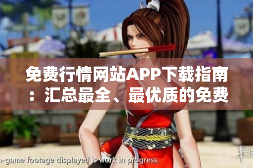 免費(fèi)行情網(wǎng)站APP下載指南：匯總最全、最優(yōu)質(zhì)的免費(fèi)行情APP，助您輕松獲取最新行情資訊