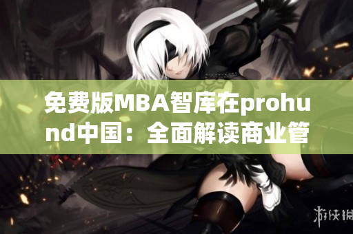 免費(fèi)版MBA智庫(kù)在prohund中國(guó)：全面解讀商業(yè)管理，助您事業(yè)飛躍