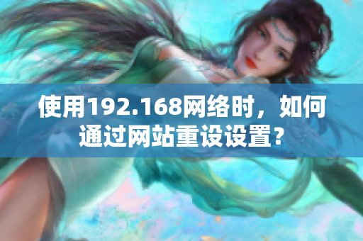 使用192.168網(wǎng)絡(luò)時(shí)，如何通過網(wǎng)站重設(shè)設(shè)置？