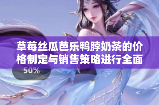 草莓絲瓜芭樂鴨脖奶茶的價格制定與銷售策略進行全面分析