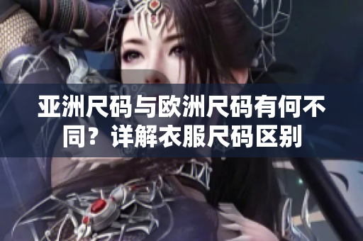 亞洲尺碼與歐洲尺碼有何不同？詳解衣服尺碼區(qū)別