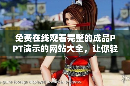 免費(fèi)在線觀看完整的成品PPT演示的網(wǎng)站大全，讓你輕松獲取百種主題風(fēng)格的成品PPT演示