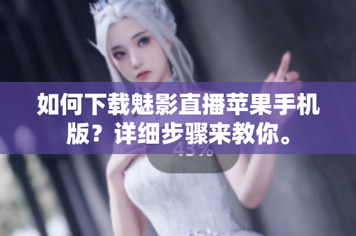 如何下載魅影直播蘋果手機(jī)版？詳細(xì)步驟來教你。