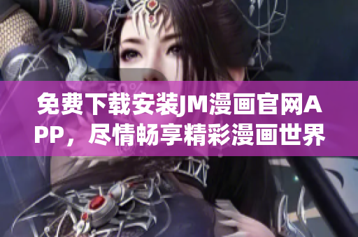 免費(fèi)下載安裝JM漫畫(huà)官網(wǎng)APP，盡情暢享精彩漫畫(huà)世界
