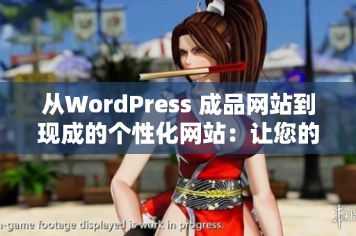 從WordPress 成品網(wǎng)站到現(xiàn)成的個(gè)性化網(wǎng)站：讓您的網(wǎng)站煥發(fā)新生