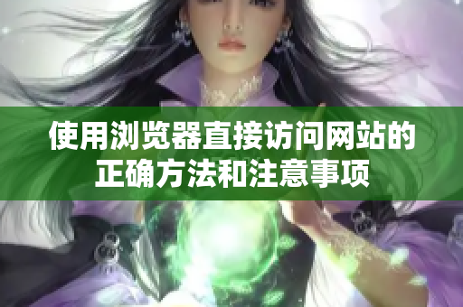 使用瀏覽器直接訪問網(wǎng)站的正確方法和注意事項(xiàng)