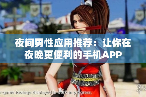 夜間男性應(yīng)用推薦：讓你在夜晚更便利的手機(jī)APP