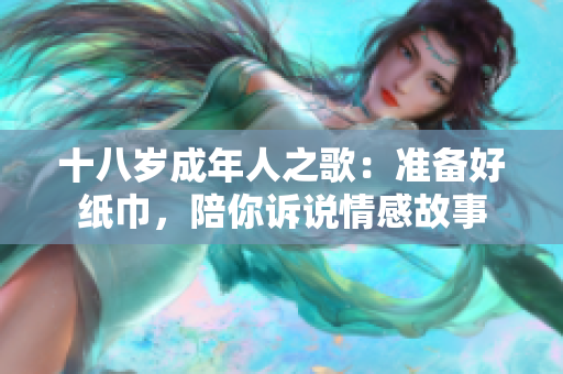 十八歲成年人之歌：準(zhǔn)備好紙巾，陪你訴說情感故事