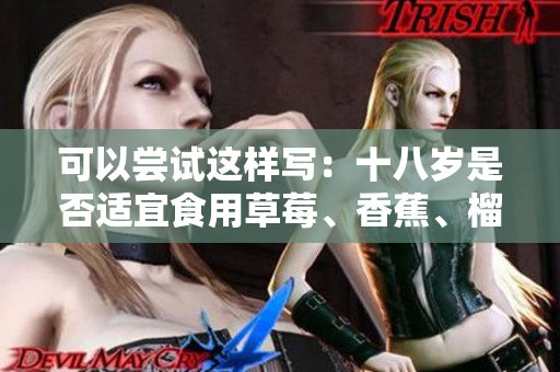 可以嘗試這樣寫：十八歲是否適宜食用草莓、香蕉、榴蓮和絲瓜？