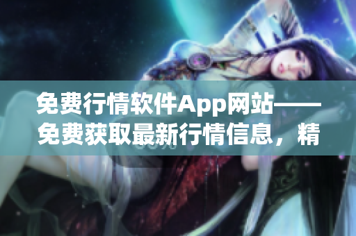免費行情軟件App網(wǎng)站——免費獲取最新行情信息，精準投資從此開始!