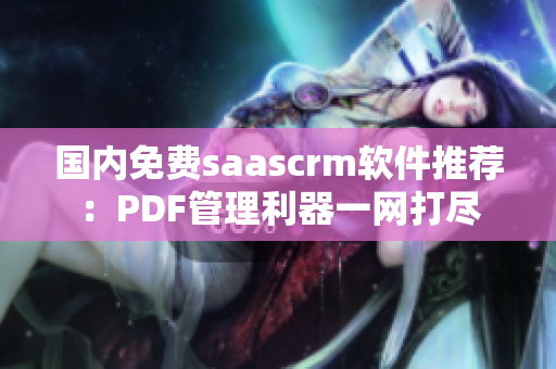 國內(nèi)免費(fèi)saascrm軟件推薦：PDF管理利器一網(wǎng)打盡
