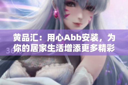 黃品匯：用心Abb安裝，為你的居家生活增添更多精彩