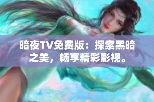 暗夜TV免費(fèi)版：探索黑暗之美，暢享精彩影視。